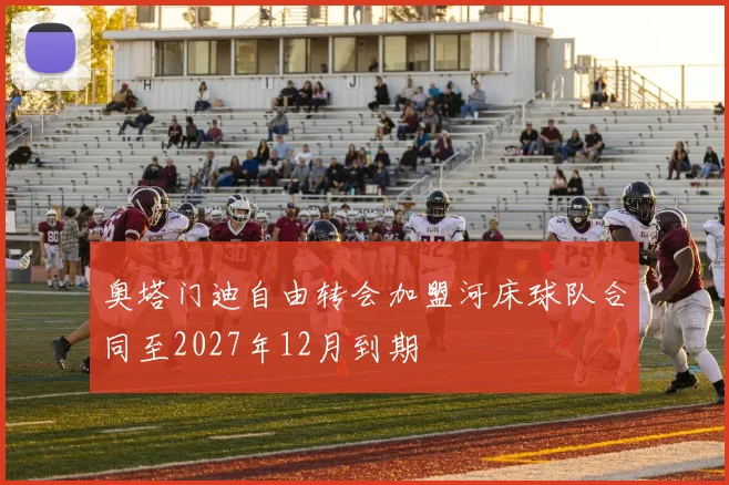 奥塔门迪自由转会加盟河床球队合同至2027年12月到期