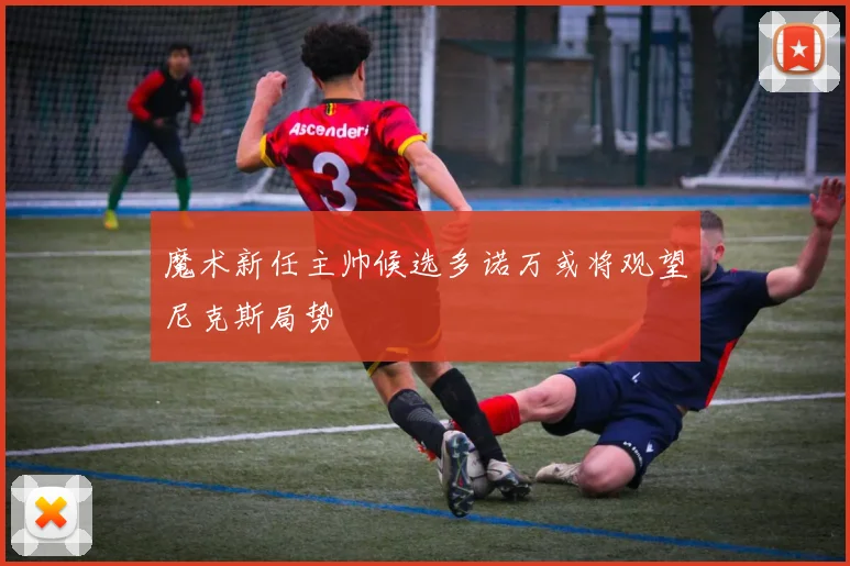 魔术新任主帅候选多诺万或将观望尼克斯局势
